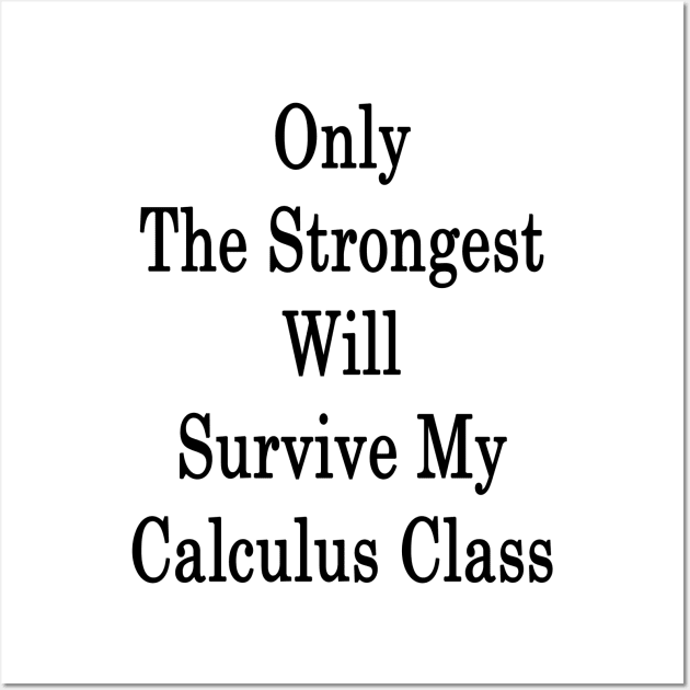 Only The Strongest Will Survive My Calculus Class Wall Art by supernova23